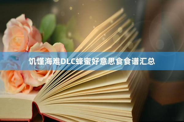 饥馑海难DLC蜂蜜好意思食食谱汇总